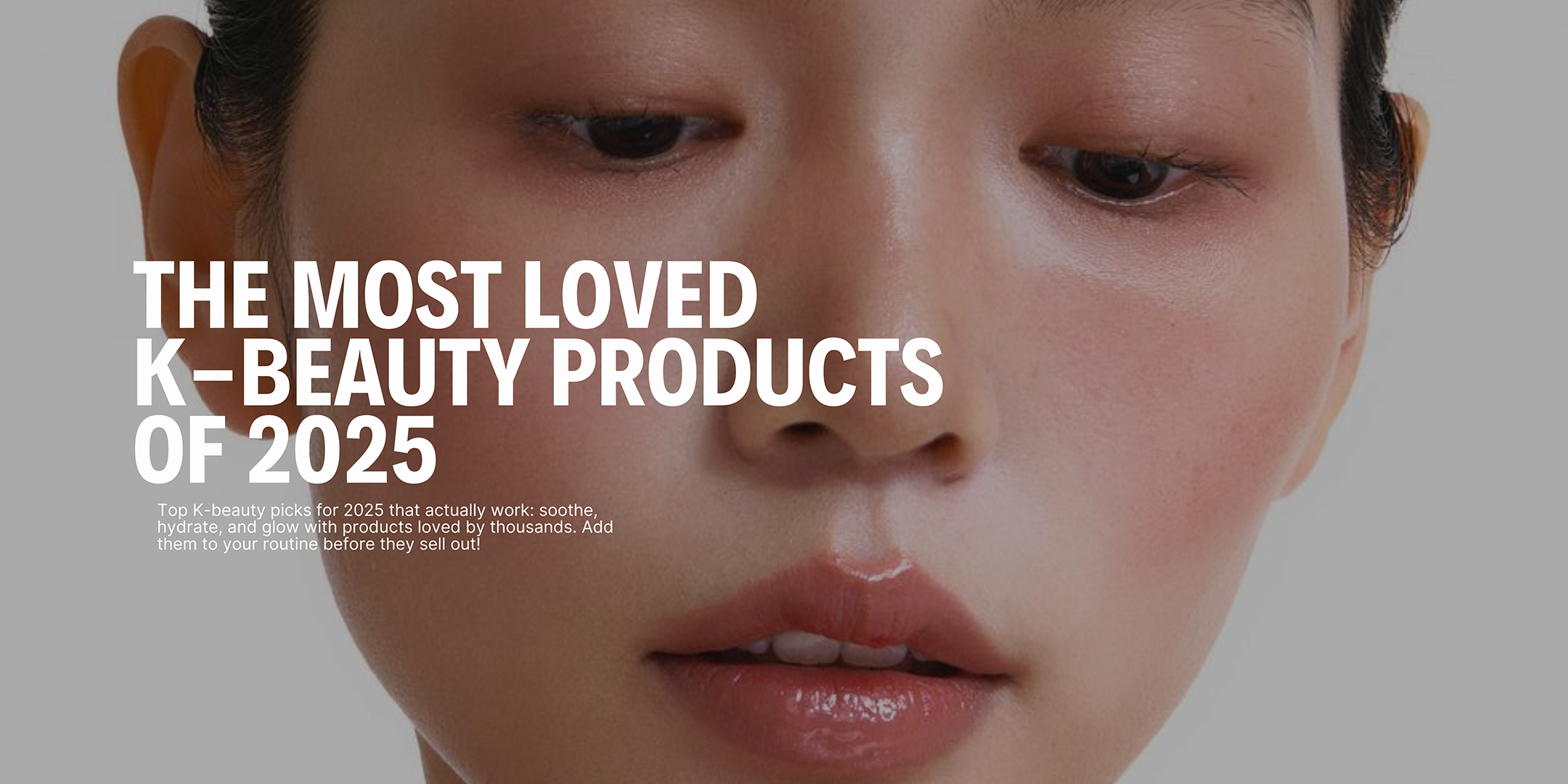 The Most Loved K-Beauty Products of 2025
